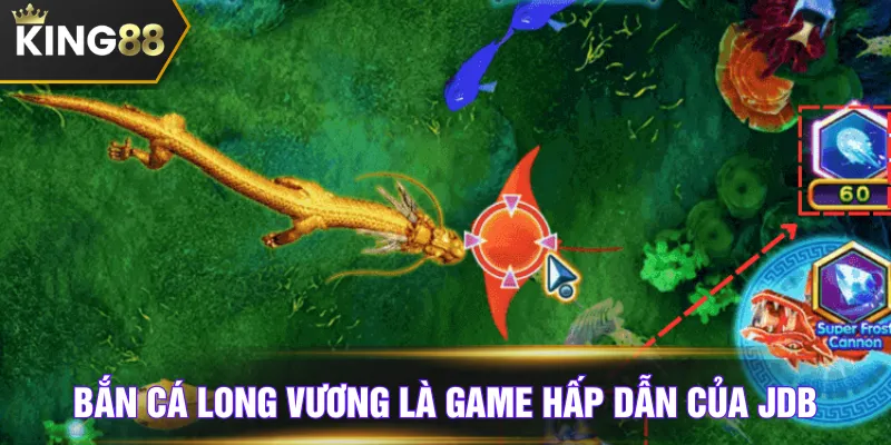 Bắn cá Long Vương là game hấp dẫn của JDB