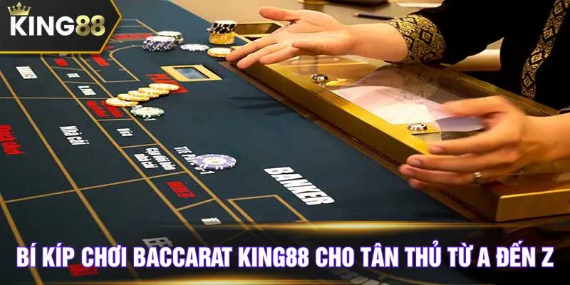 Bí kíp chơi Baccarat KING88 cho tân thủ từ A đến Z