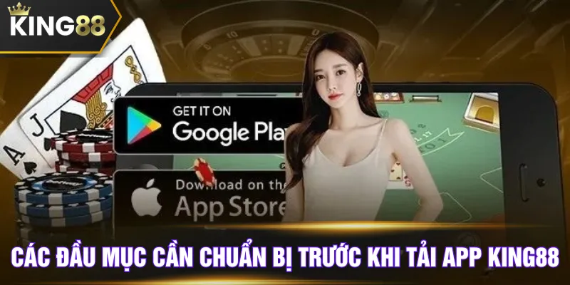 Các đầu mục cần chuẩn bị trước khi tải app KING88