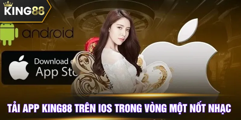 Tải app KING88 trên iOS trong vòng một nốt nhạc 