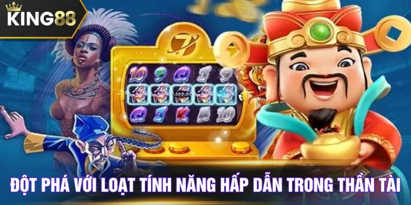 Đột phá với loạt tính năng hấp dẫn trong Thần Tài