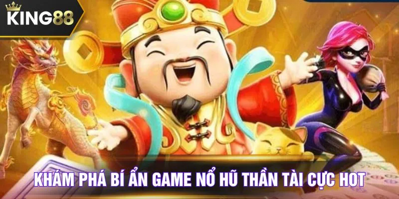 Khám phá bí ẩn game Nổ Hũ Thần Tài cực hot