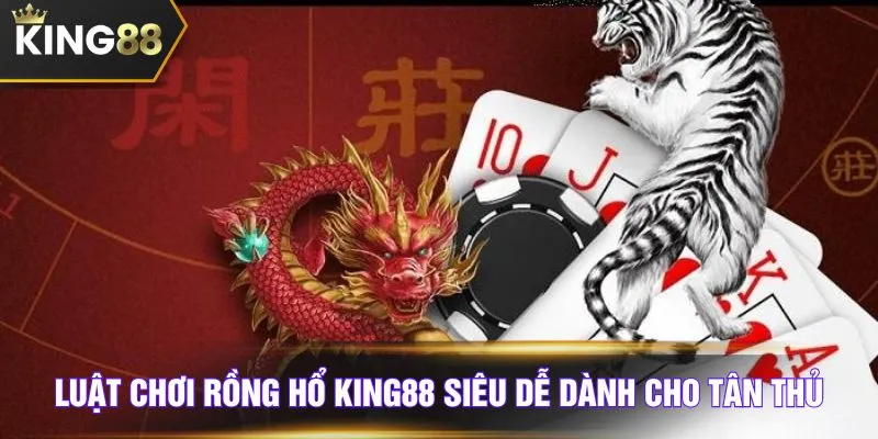 Luật chơi Rồng Hổ KING88 siêu dễ dành cho tân thủ