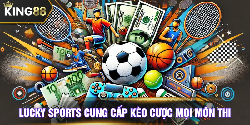 Lucky Sports khai thác kèo cho mọi môn thi