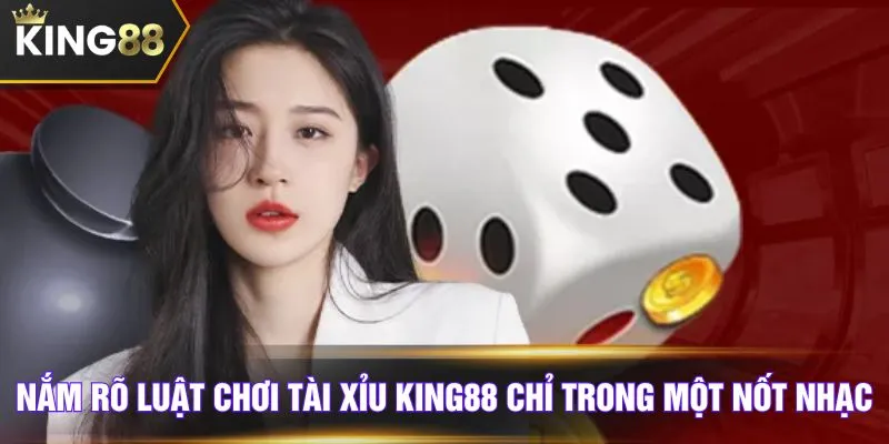 Nắm rõ luật chơi Tài Xỉu KING88 chỉ trong một nốt nhạc