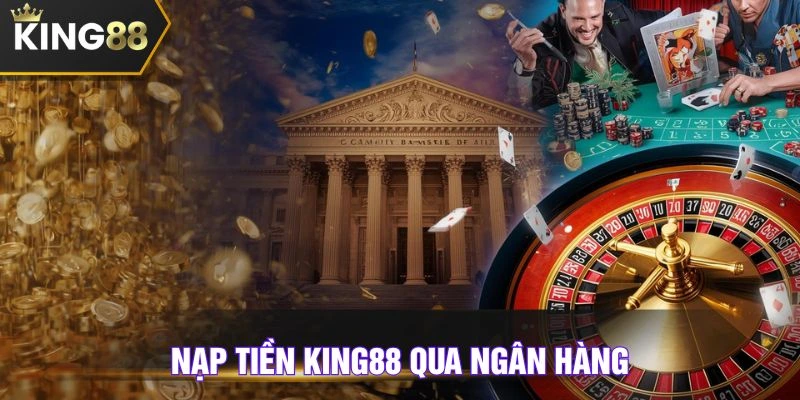 Nạp tiền KING88 nhanh qua ngân hàng