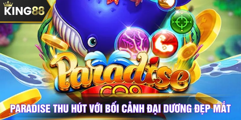 Paradise thu hút với bối cảnh đại dương đẹp mắt