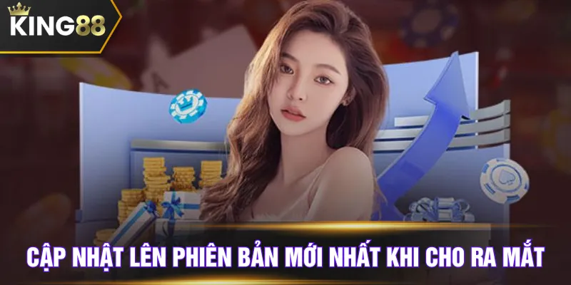 Cập nhật lên phiên bản mới nhất khi cho ra mắt