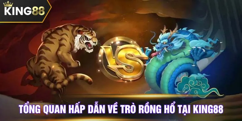 Tổng quan hấp dẫn về trò Rồng Hổ tại KING88