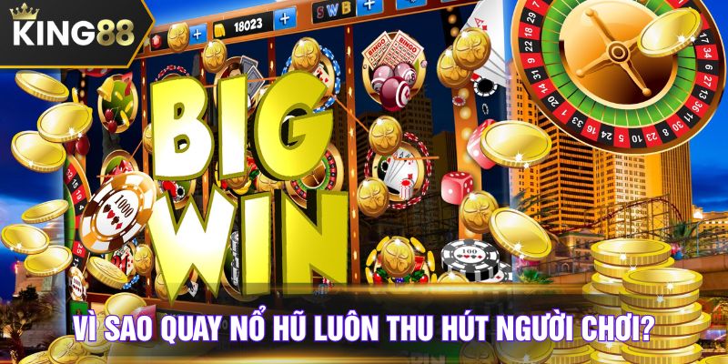 Vì sao quay nổ hũ luôn thu hút người chơi?